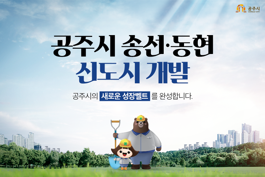 공주시 송선·동현 신도시 개발 : 공주시의 새로운 성장벨트를 완성합니다.