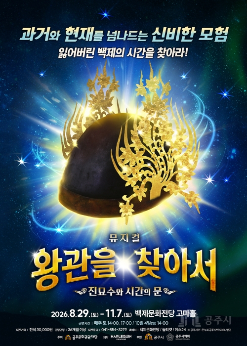 과거와 현재를 넘나드는 신비한 모험
잃어버린 백제의 시간을 찾아라!
뮤지컬
왕관을 찾아서
진묘수와 시간의 문
2026.8.29.(토)- 11.7.(토) 백제문화전당 고마홀
공연시간 | 매주 토 14:00, 17:00/ 10월 4일(일) 14:00
티켓가격 | 전석 30,000 원  관람연령 36개월 이상 티켓문의 | 041-854-3279 예메처 | 백제문화전당 / 놀티켓 / 예스24 ※ 공주시민 · 온누리 공주시민50% 할인
